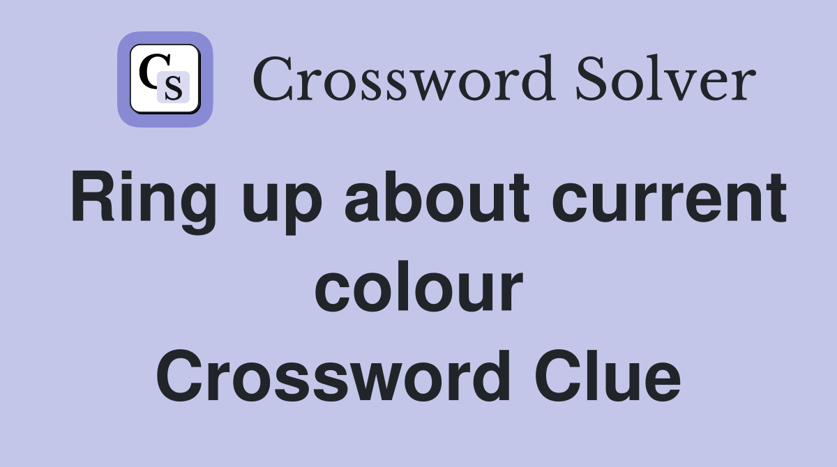 Ring up about current colour Crossword Clue Answers Crossword Solver